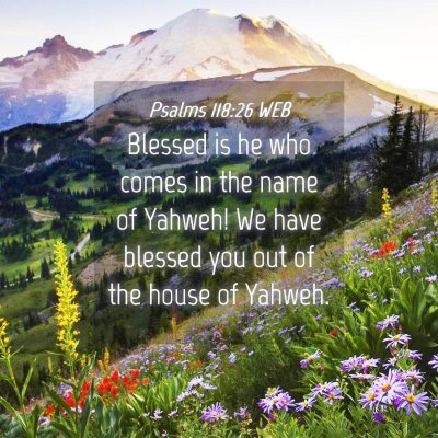 Picture 04 - Psalms 118:26 WEB - Blessed is he who comes in the name of Yahweh! We - Bible Verse Picture