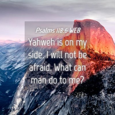 Picture 04 - Psalms 118:6 WEB - Yahweh is on my side. I will not be afraid. What - Bible Verse Picture