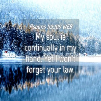 Picture 04 - Psalms 119:109 WEB - My soul is continually in my hand, Yet I won't - Bible Verse Picture