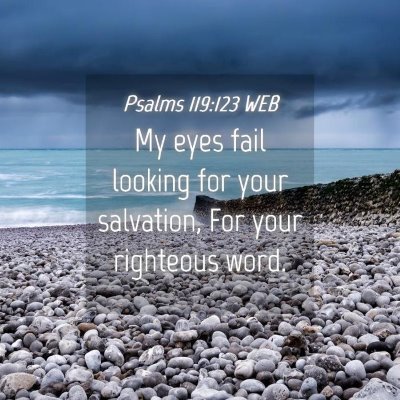 Picture 04 - Psalms 119:123 WEB - My eyes fail looking for your salvation, For your - Bible Verse Picture