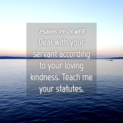 Picture 04 - Psalms 119:124 WEB - Deal with your servant according to your loving - Bible Verse Picture