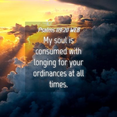 Picture 04 - Psalms 119:20 WEB - My soul is consumed with longing for your - Bible Verse Picture