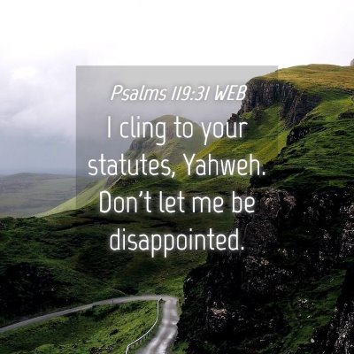 Picture 04 - Psalms 119:31 WEB - I cling to your statutes, Yahweh. Don't let me be - Bible Verse Picture