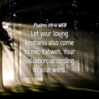 Picture 04 - Psalms 119:41 WEB - Let your loving kindness also come to me, Yahweh, - Bible Verse Picture
