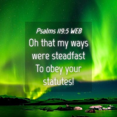 Picture 04 - Psalms 119:5 WEB - Oh that my ways were steadfast To obey your - Bible Verse Picture