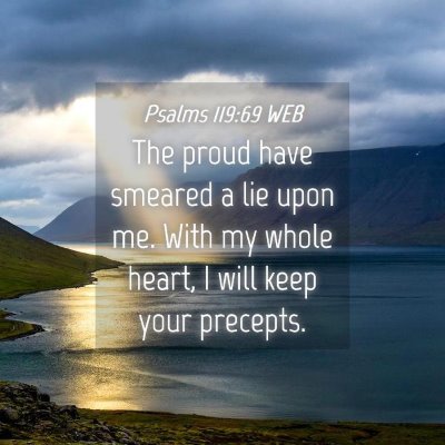 Picture 04 - Psalms 119:69 WEB - The proud have smeared a lie upon me. With my - Bible Verse Picture