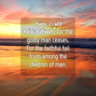 Picture 04 - Psalms 12:1 WEB - Help, Yahweh; for the godly man ceases. For the - Bible Verse Picture