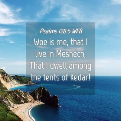 Picture 04 - Psalms 120:5 WEB - Woe is me, that I live in Meshech, That I dwell - Bible Verse Picture