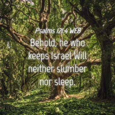Picture 04 - Psalms 121:4 WEB - Behold, he who keeps Israel Will neither slumber - Bible Verse Picture