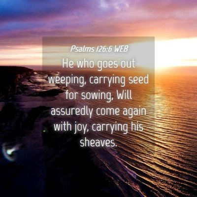 Picture 04 - Psalms 126:6 WEB - He who goes out weeping, carrying seed for - Bible Verse Picture