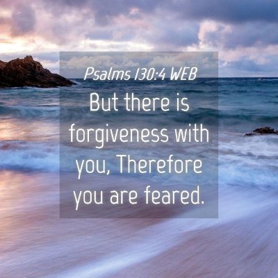 Picture 04 - Psalms 130:4 WEB - But there is forgiveness with you, Therefore you - Bible Verse Picture