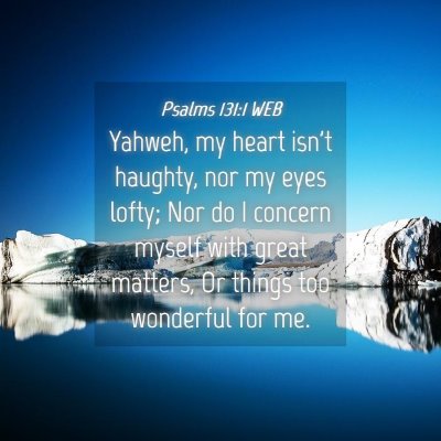 Picture 04 - Psalms 131:1 WEB - Yahweh, my heart isn't haughty, nor my eyes - Bible Verse Picture