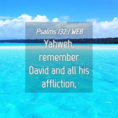 Picture 04 - Psalms 132:1 WEB - Yahweh, remember David and all his - Bible Verse Picture