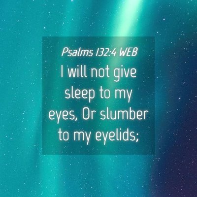 Picture 04 - Psalms 132:4 WEB - I will not give sleep to my eyes, Or slumber to - Bible Verse Picture