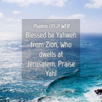 Picture 04 - Psalms 135:21 WEB - Blessed be Yahweh from Zion, Who dwells at - Bible Verse Picture