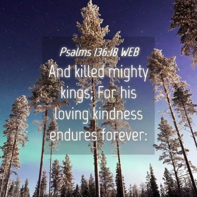 Picture 04 - Psalms 136:18 WEB - And killed mighty kings; For his loving kindness - Bible Verse Picture