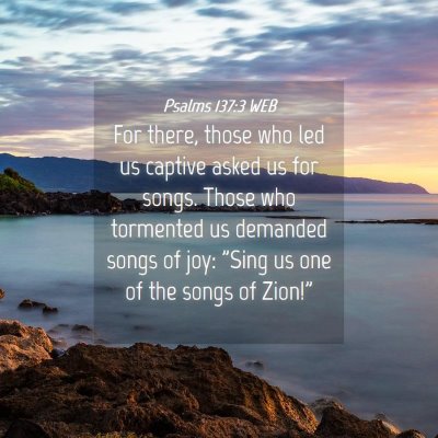 Picture 04 - Psalms 137:3 WEB - For there, those who led us captive asked us for - Bible Verse Picture