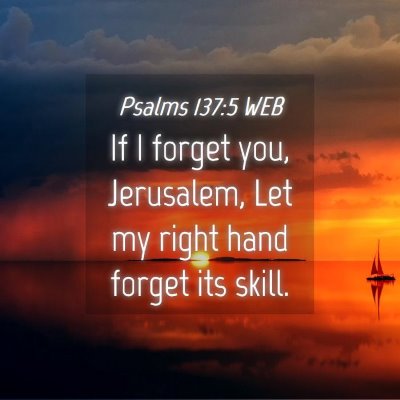 Picture 04 - Psalms 137:5 WEB - If I forget you, Jerusalem, Let my right hand - Bible Verse Picture
