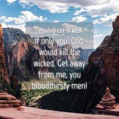 Picture 04 - Psalms 139:19 WEB - If only you, God, would kill the wicked. Get away - Bible Verse Picture