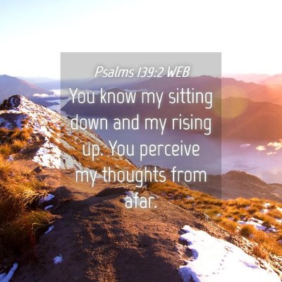 Picture 04 - Psalms 139:2 WEB - You know my sitting down and my rising up. You - Bible Verse Picture
