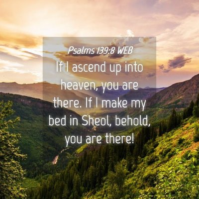 Picture 04 - Psalms 139:8 WEB - If I ascend up into heaven, you are there. If I - Bible Verse Picture
