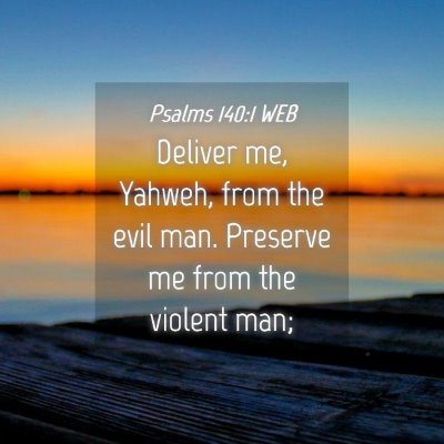 Picture 04 - Psalms 140:1 WEB - Deliver me, Yahweh, from the evil man. Preserve - Bible Verse Picture