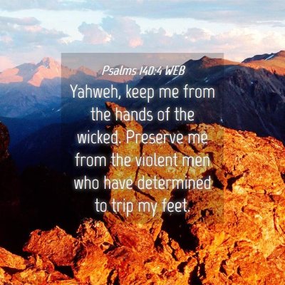 Picture 04 - Psalms 140:4 WEB - Yahweh, keep me from the hands of the wicked. - Bible Verse Picture