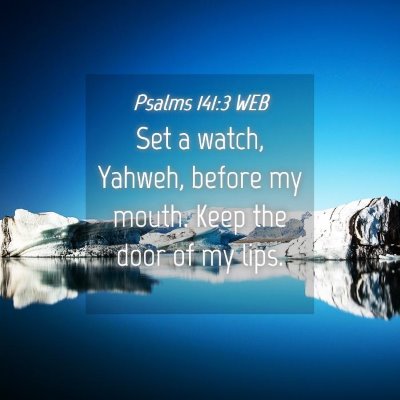 Picture 04 - Psalms 141:3 WEB - Set a watch, Yahweh, before my mouth. Keep the - Bible Verse Picture