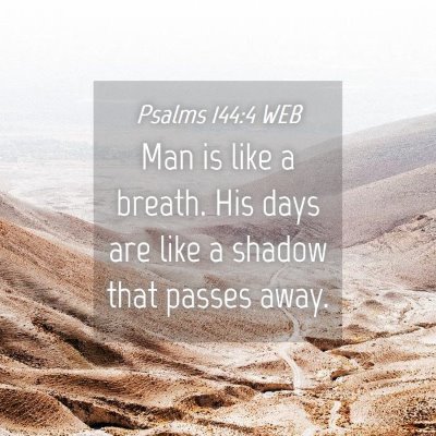 Picture 04 - Psalms 144:4 WEB - Man is like a breath. His days are like a shadow - Bible Verse Picture