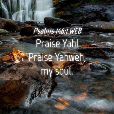 Picture 04 - Psalms 146:1 WEB - Praise Yah! Praise Yahweh, my - Bible Verse Picture
