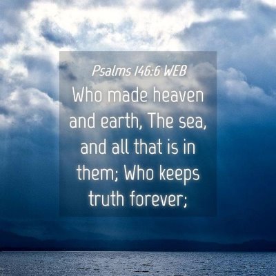 Picture 04 - Psalms 146:6 WEB - Who made heaven and earth, The sea, and all that - Bible Verse Picture