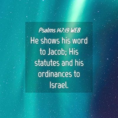Picture 04 - Psalms 147:19 WEB - He shows his word to Jacob; His statutes and his - Bible Verse Picture