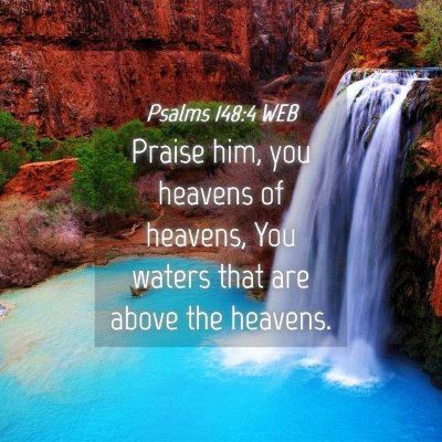 Picture 04 - Psalms 148:4 WEB - Praise him, you heavens of heavens, You waters - Bible Verse Picture