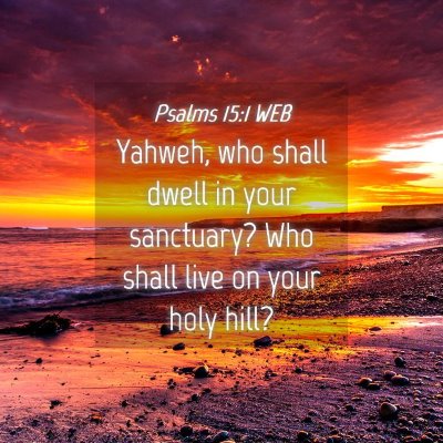 Picture 04 - Psalms 15:1 WEB - Yahweh, who shall dwell in your sanctuary? Who - Bible Verse Picture