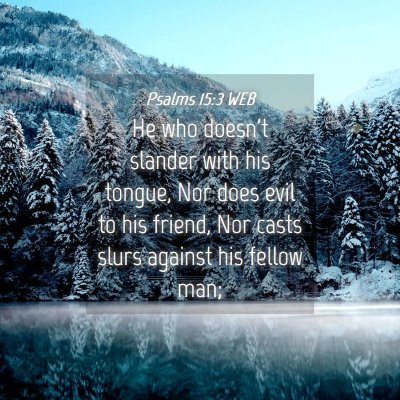 Picture 04 - Psalms 15:3 WEB - He who doesn't slander with his tongue, Nor does - Bible Verse Picture