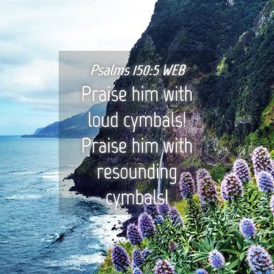 Picture 04 - Psalms 150:5 WEB - Praise him with loud cymbals! Praise him with - Bible Verse Picture
