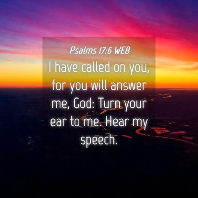 Picture 04 - Psalms 17:6 WEB - I have called on you, for you will answer me, - Bible Verse Picture