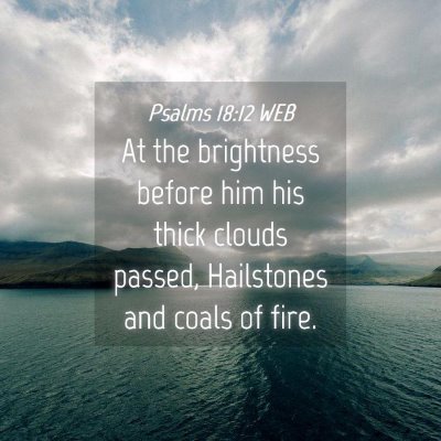 Picture 04 - Psalms 18:12 WEB - At the brightness before him his thick clouds - Bible Verse Picture