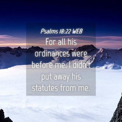 Picture 04 - Psalms 18:22 WEB - For all his ordinances were before me. I didn't - Bible Verse Picture