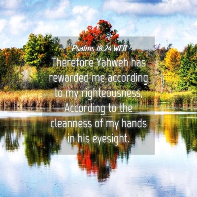 Picture 04 - Psalms 18:24 WEB - Therefore Yahweh has rewarded me according to my - Bible Verse Picture
