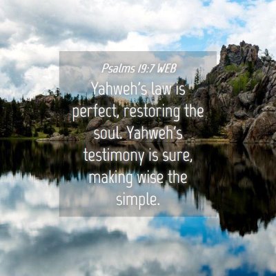 Picture 04 - Psalms 19:7 WEB - Yahweh's law is perfect, restoring the soul. - Bible Verse Picture