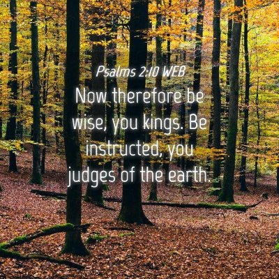 Picture 04 - Psalms 2:10 WEB - Now therefore be wise, you kings. Be instructed, - Bible Verse Picture