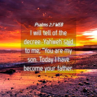 Picture 04 - Psalms 2:7 WEB - I will tell of the decree. Yahweh said to me, - Bible Verse Picture