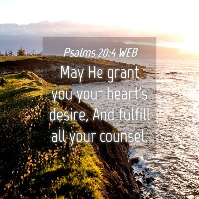 Picture 04 - Psalms 20:4 WEB - May He grant you your heart's desire, And fulfill - Bible Verse Picture