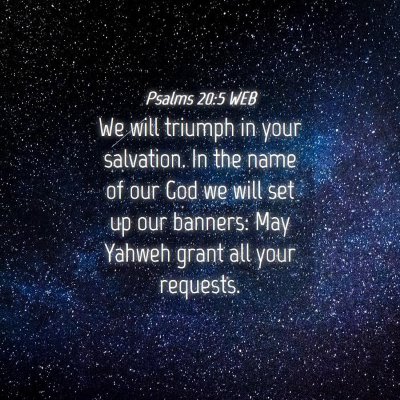 Picture 04 - Psalms 20:5 WEB - We will triumph in your salvation. In the name of - Bible Verse Picture