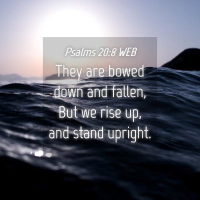 Picture 04 - Psalms 20:8 WEB - They are bowed down and fallen, But we rise up, - Bible Verse Picture