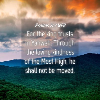 Picture 04 - Psalms 21:7 WEB - For the king trusts in Yahweh. Through the loving - Bible Verse Picture