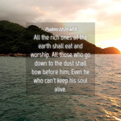 Picture 04 - Psalms 22:29 WEB - All the rich ones of the earth shall eat and - Bible Verse Picture