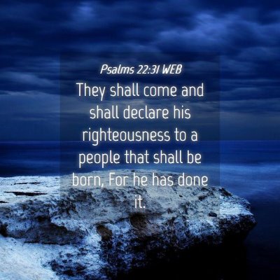 Picture 04 - Psalms 22:31 WEB - They shall come and shall declare his - Bible Verse Picture