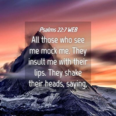Picture 04 - Psalms 22:7 WEB - All those who see me mock me. They insult me with - Bible Verse Picture